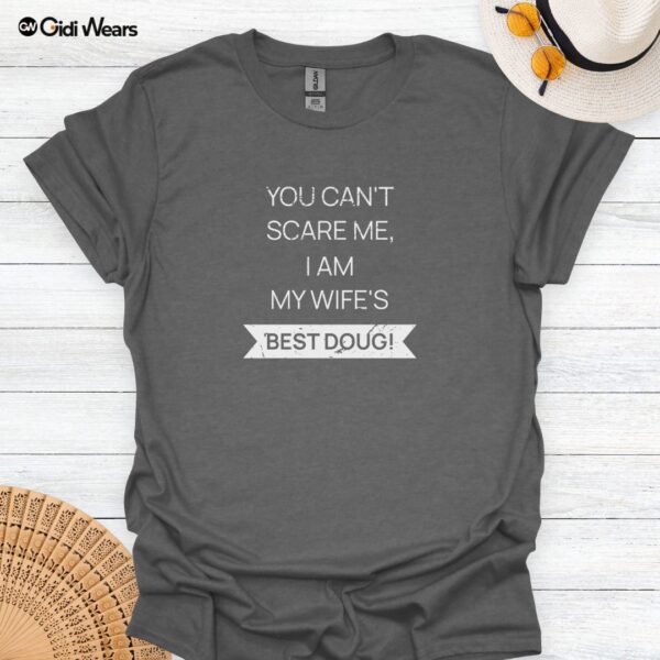Funny Husband T-Shirt - You Can't Scare Me I Am My Wife's Best Doug