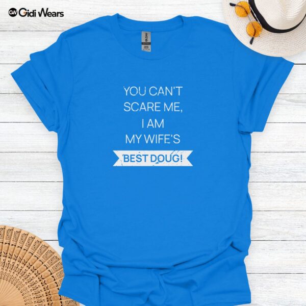 Funny Husband T-Shirt - You Can't Scare Me I Am My Wife's Best Doug