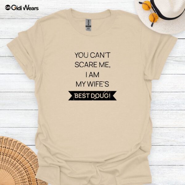 Funny Husband T-Shirt - You Can't Scare Me I Am My Wife's Best Doug