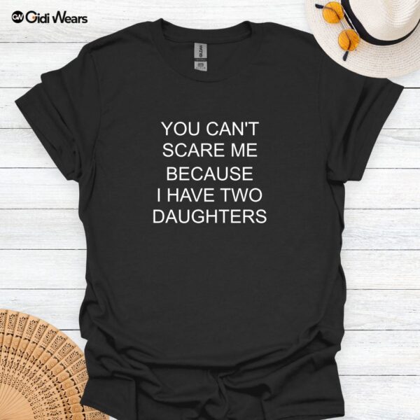 You Can’t Scare Me—I Have Two Daughters Funny Dad T-Shirt for Dog and Daughter Lovers
