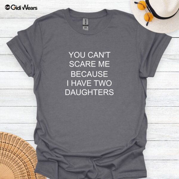 You Can’t Scare Me—I Have Two Daughters Funny Dad T-Shirt for Dog and Daughter Lovers
