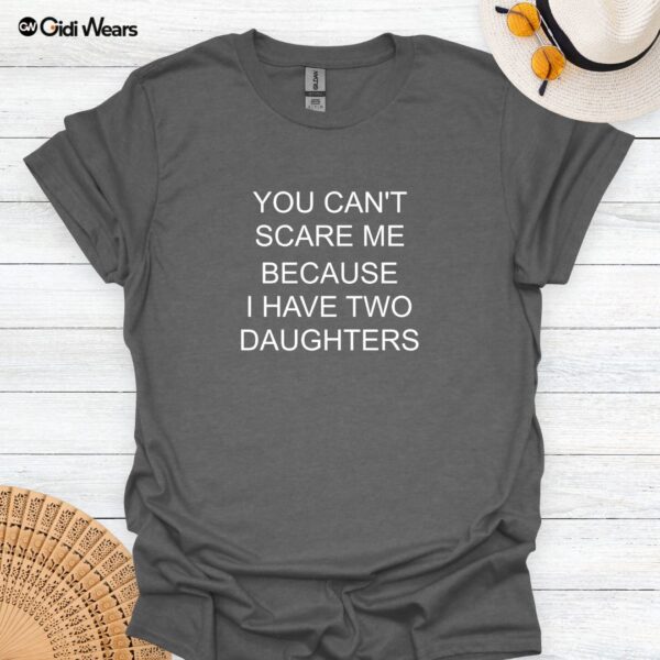 You Can’t Scare Me—I Have Two Daughters Funny Dad T-Shirt for Dog and Daughter Lovers