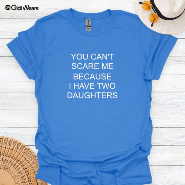 You Can’t Scare Me—I Have Two Daughters Funny Dad T-Shirt for Dog and Daughter Lovers