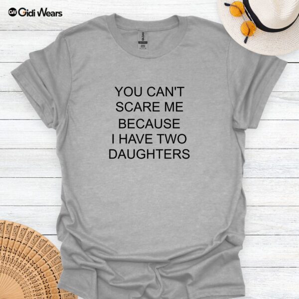You Can’t Scare Me—I Have Two Daughters Funny Dad T-Shirt for Dog and Daughter Lovers