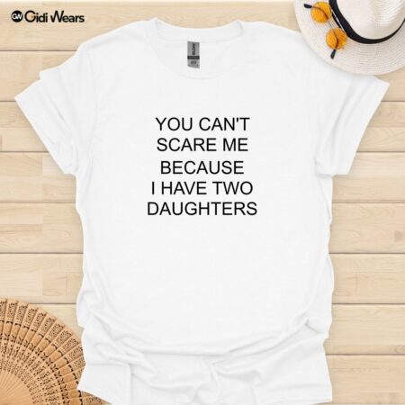 You Can’t Scare Me—I Have Two Daughters Funny Dad T-Shirt for Dog and Daughter Lovers