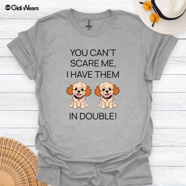 You Can't Scare Me I Have them In Double