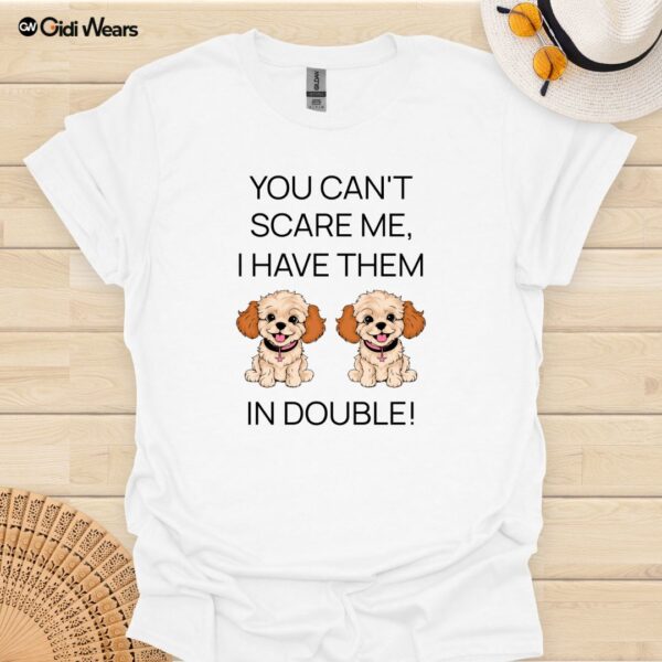 You Can't Scare Me I Have them In Double