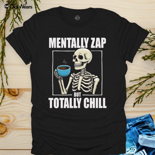 Mentally Zap But Totally Chill T-Shirt with Humorous Phrase - Gidi Wears
