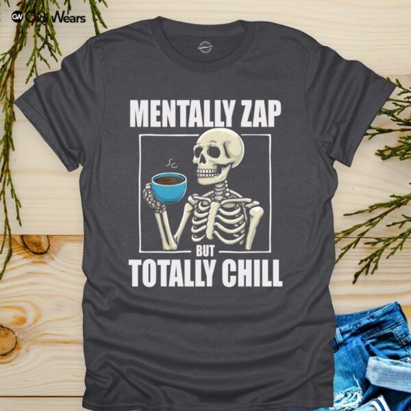 Mentally Zap But Totally Chill T-Shirt with Humorous Phrase - Gidi Wears