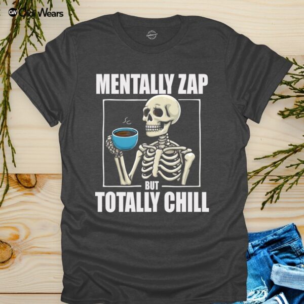 Mentally Zap But Totally Chill T-Shirt with Humorous Phrase - Gidi Wears