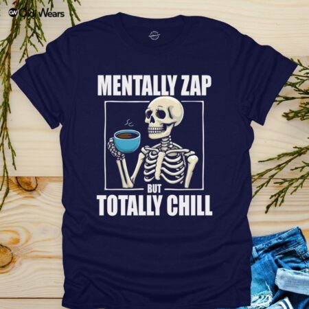 Mentally Zap But Totally Chill T-Shirt with Humorous Phrase - Gidi Wears